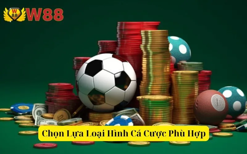 Chọn Lựa Loại Hình Cá Cược Phù Hợp
