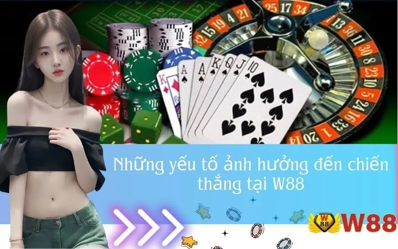 Những yếu tố ảnh hưởng đến chiến thắng tại W88