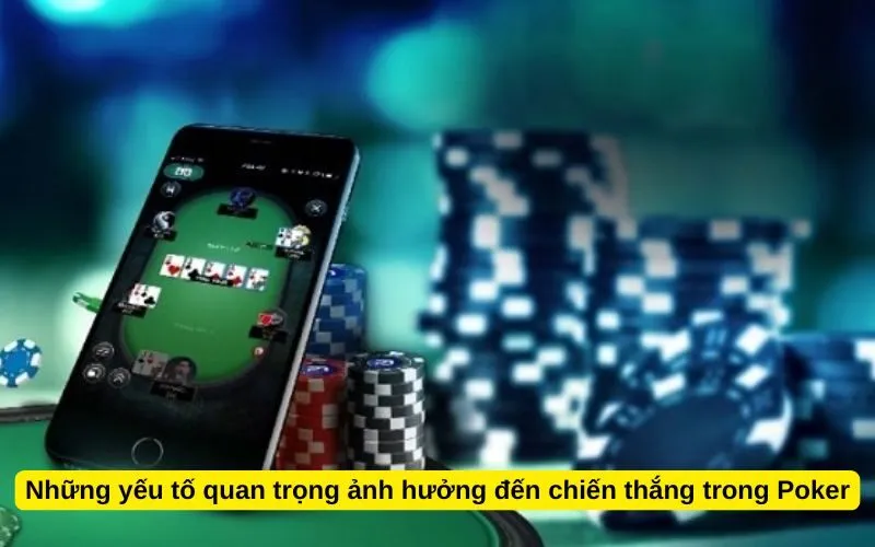 Những yếu tố quan trọng ảnh hưởng đến chiến thắng trong Poker